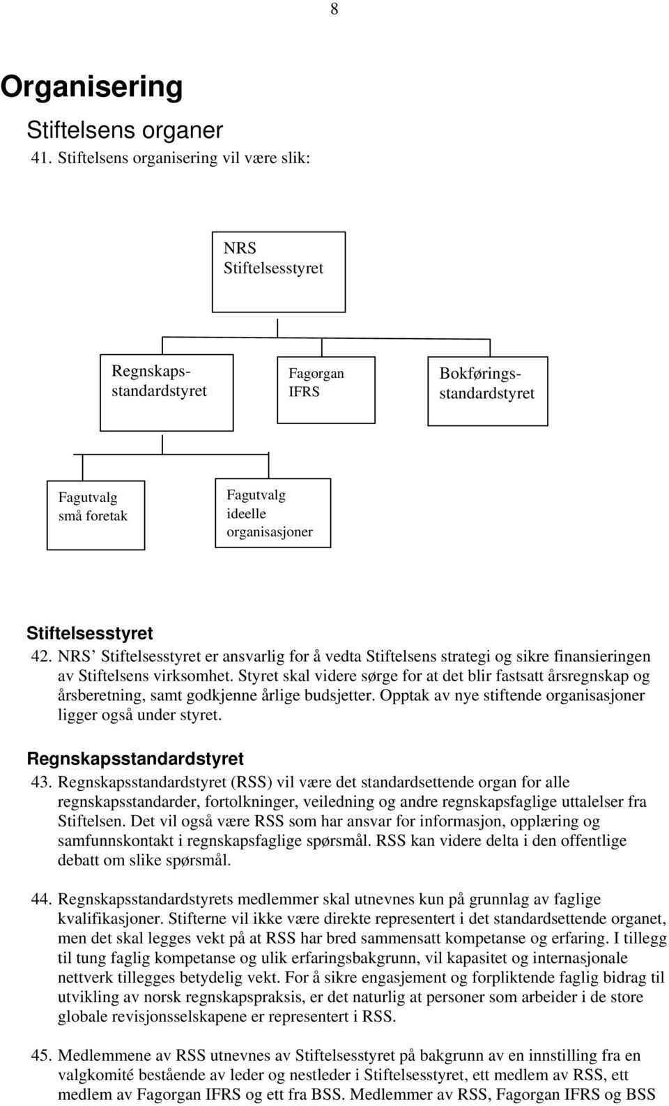 NRS Stiftelsesstyret er ansvarlig for å vedta Stiftelsens strategi og sikre finansieringen av Stiftelsens virksomhet.