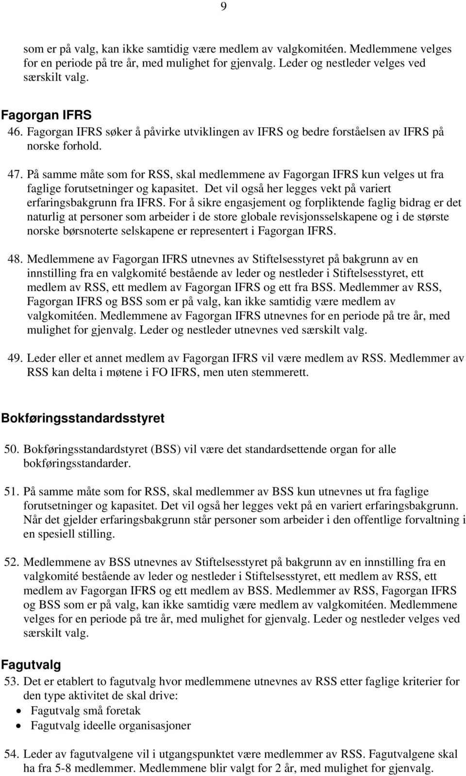 På samme måte som for RSS, skal medlemmene av Fagorgan IFRS kun velges ut fra faglige forutsetninger og kapasitet. Det vil også her legges vekt på variert erfaringsbakgrunn fra IFRS.