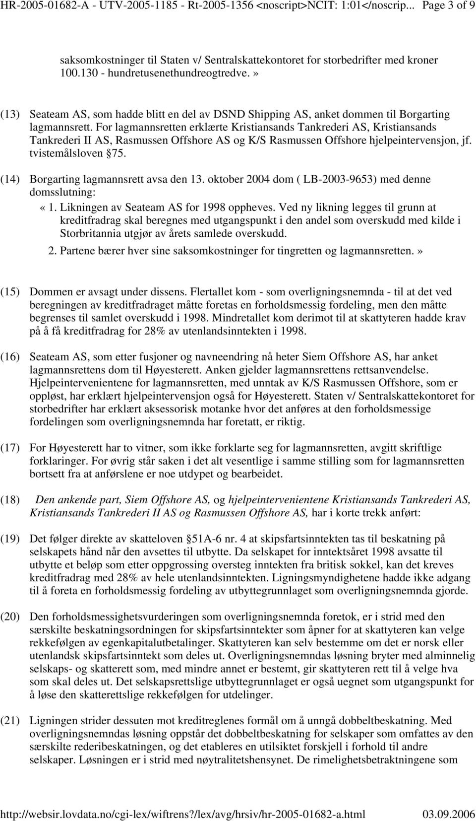 For lagmannsretten erklærte Kristiansands Tankrederi AS, Kristiansands Tankrederi II AS, Rasmussen Offshore AS og K/S Rasmussen Offshore hjelpeintervensjon, jf. tvistemålsloven 75.