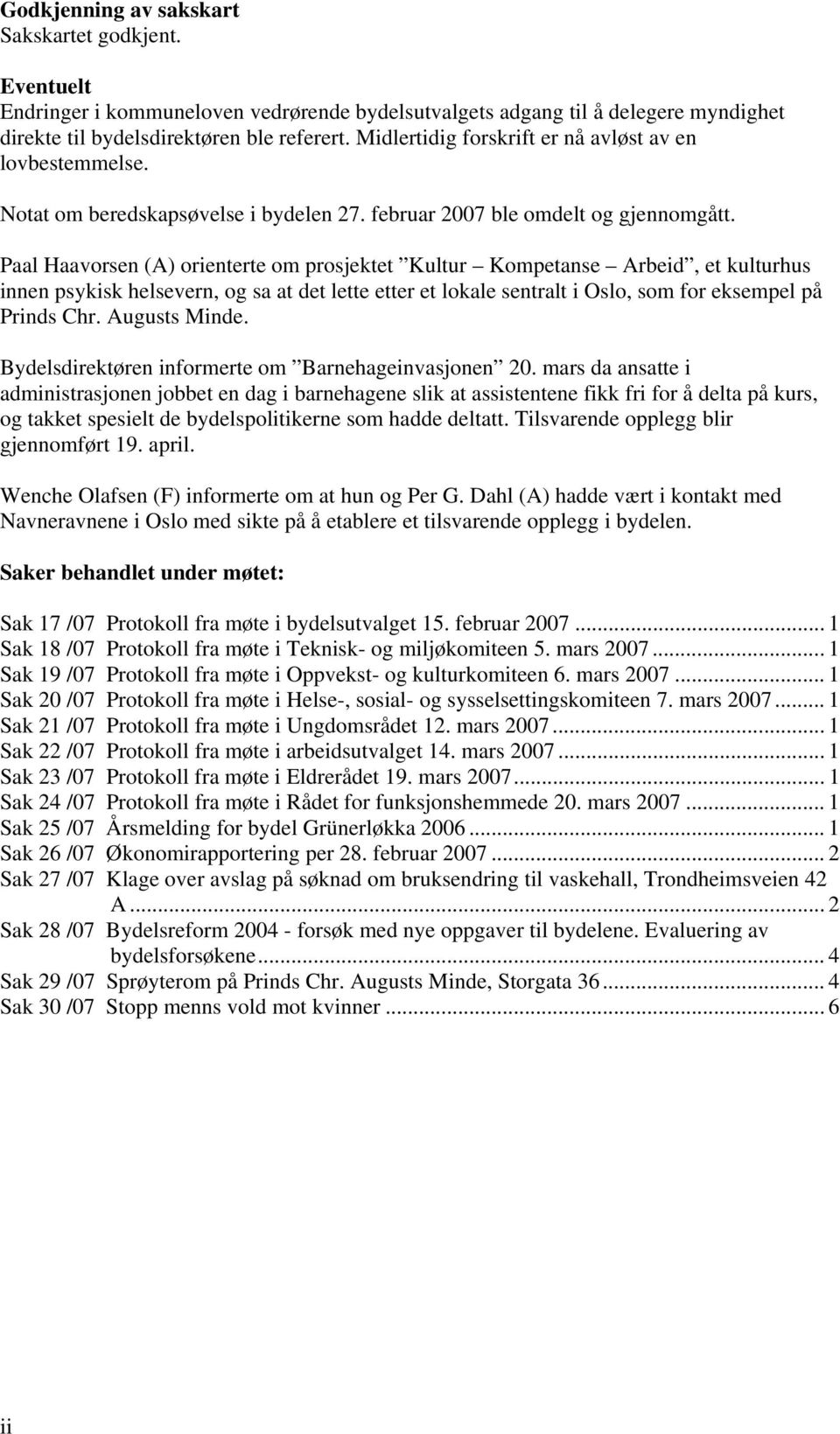 Paal Haavorsen (A) orienterte om prosjektet Kultur Kompetanse Arbeid, et kulturhus innen psykisk helsevern, og sa at det lette etter et lokale sentralt i Oslo, som for eksempel på Prinds Chr.