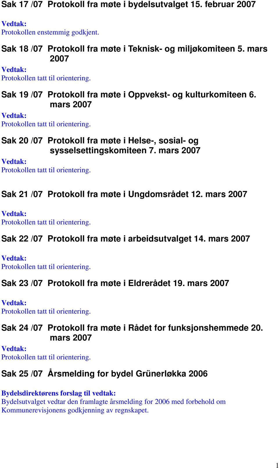 mars 2007 Sak 21 /07 Protokoll fra møte i Ungdomsrådet 12. mars 2007 Sak 22 /07 Protokoll fra møte i arbeidsutvalget 14. mars 2007 Sak 23 /07 Protokoll fra møte i Eldrerådet 19.