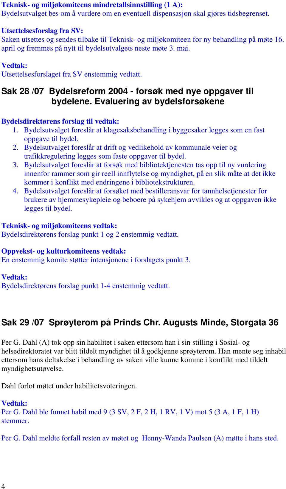 Utsettelsesforslaget fra SV enstemmig vedtatt. Sak 28 /07 Bydelsreform 2004 - forsøk med nye oppgaver til bydelene. Evaluering av bydelsforsøkene Bydelsdirektørens forslag til vedtak: 1.