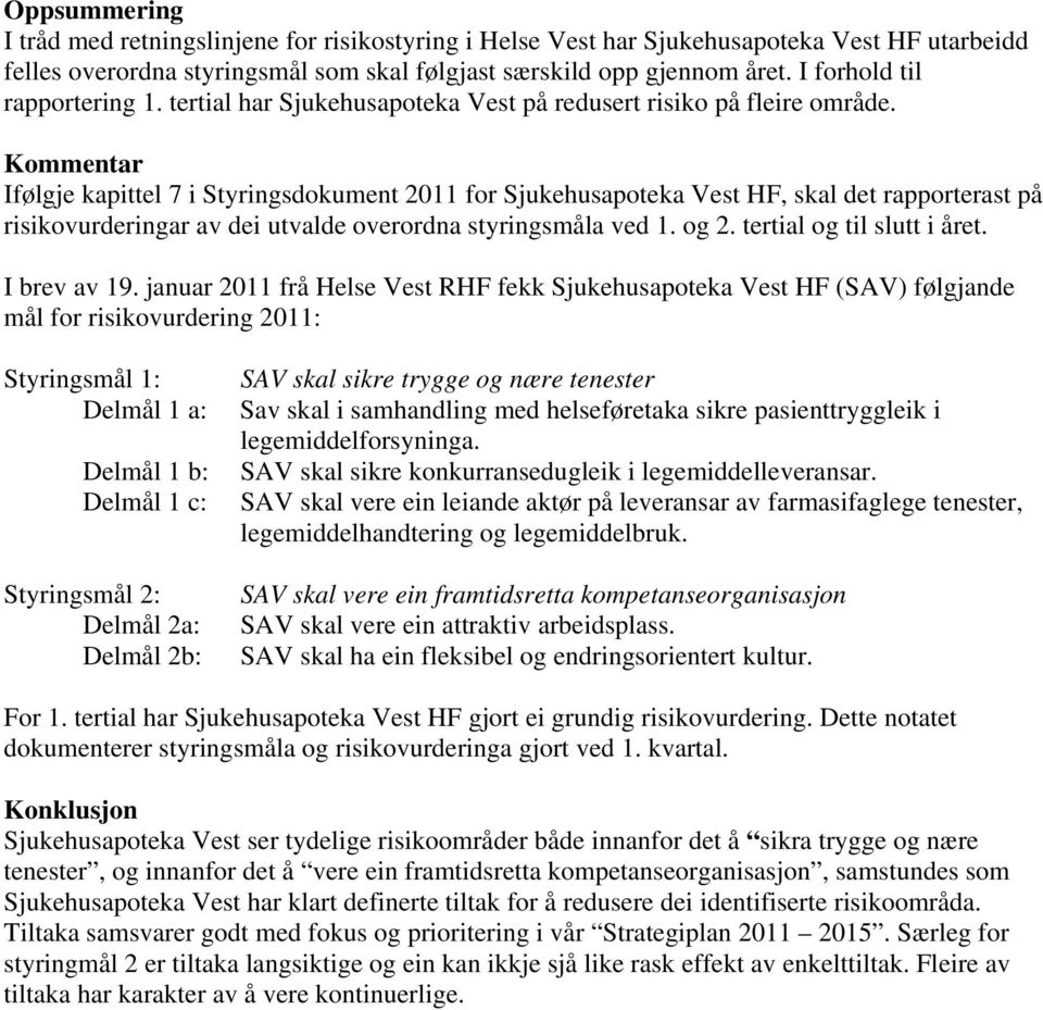 Kommentar Ifølgje kapittel 7 i Styringsdokument 2011 for Sjukehusapoteka Vest HF, skal det rapporterast på risikovurderingar av dei utvalde overordna styringsmåla ved 1. og 2.