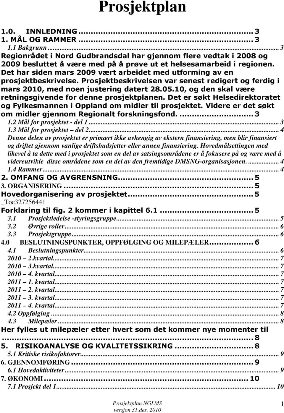 Det har siden mars 2009 vært arbeidet med utforming av en prosjektbeskrivelse. Prosjektbeskrivelsen var senest redigert og ferdig i mars 2010, med noen justering datert 28.05.