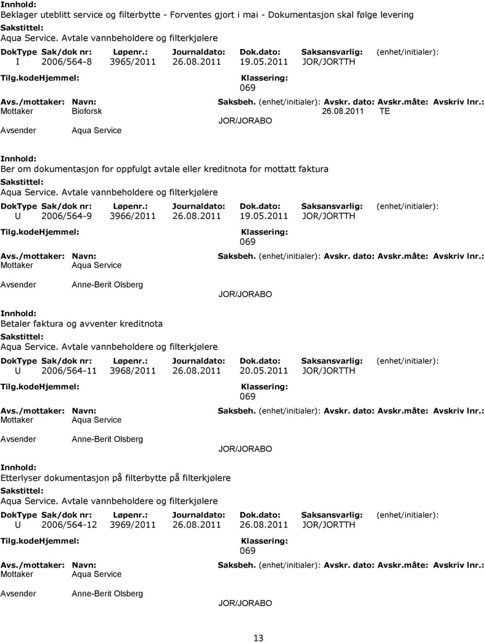 08.2011 20.05.2011 JOR/JORTTH Mottaker Aqua Service Anne-Berit Olsberg Etterlyser dokumentasjon på filterbytte på filterkjølere U 2006/564-12 3969/2011 26.08.2011 26.08.2011 JOR/JORTTH Mottaker Aqua Service Anne-Berit Olsberg 13