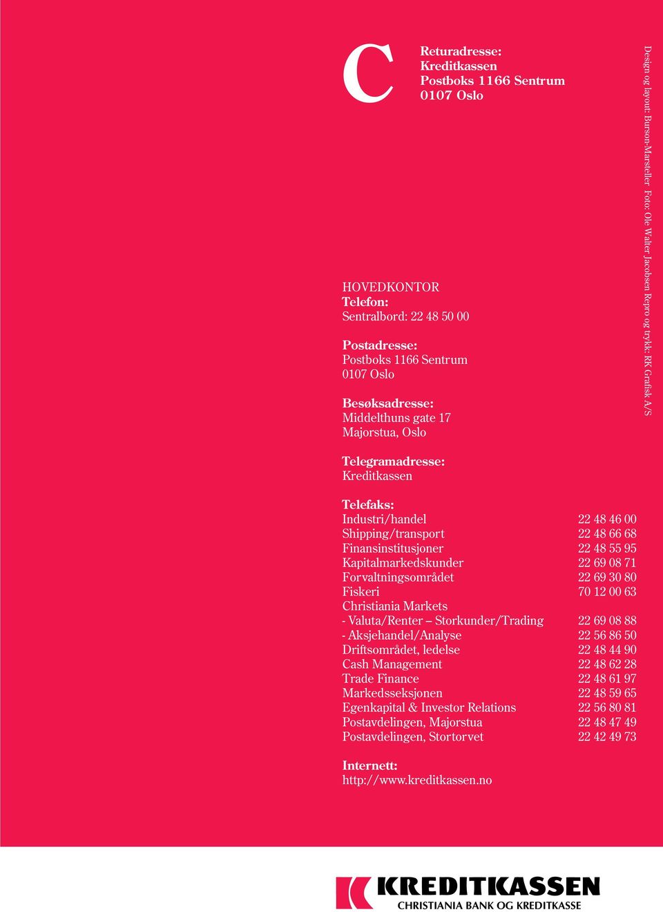 Finansinstitusjoner 22 48 55 95 Kapitalmarkedskunder 22 69 08 71 Forvaltningsområdet 22 69 30 80 Fiskeri 70 12 00 63 Christiania Markets - Valuta/Renter Storkunder/Trading 22 69 08 88 -