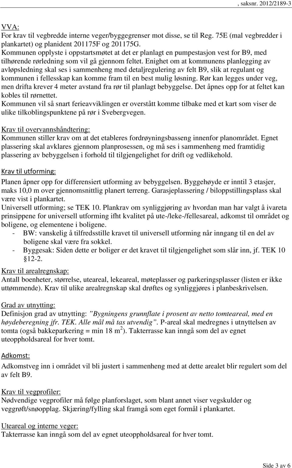 Enighet om at kommunens planlegging av avløpsledning skal ses i sammenheng med detaljregulering av felt B9, slik at regulant og kommunen i fellesskap kan komme fram til en best mulig løsning.