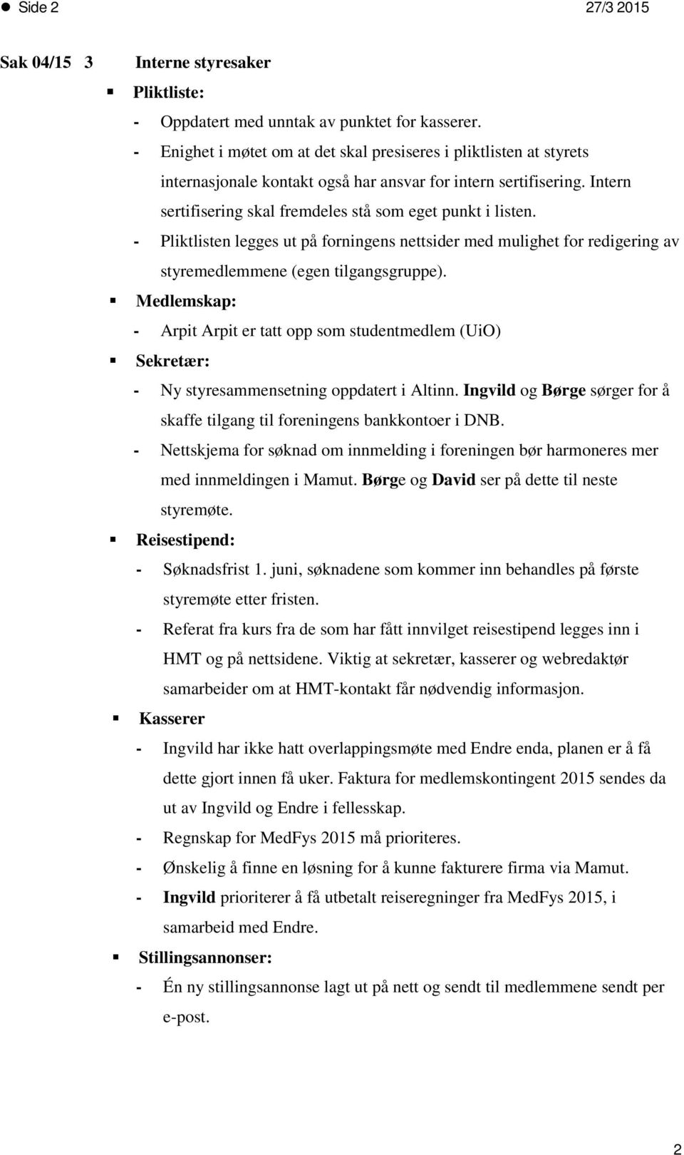 - Pliktlisten legges ut på forningens nettsider med mulighet for redigering av styremedlemmene (egen tilgangsgruppe).