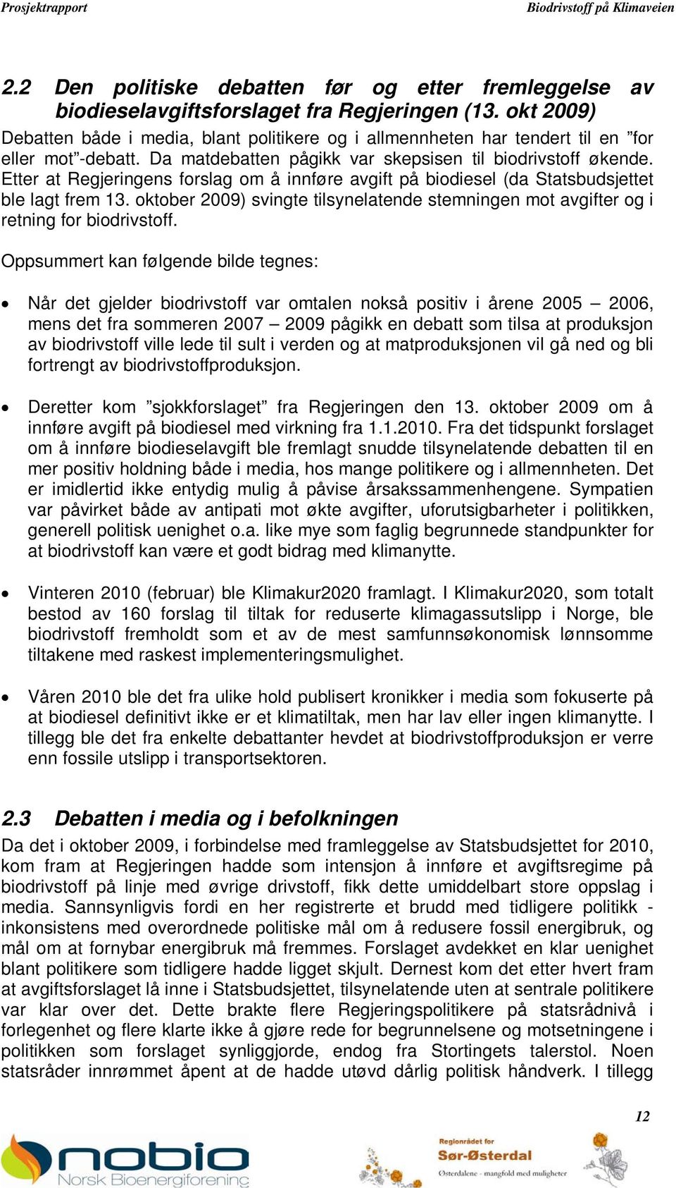 Etter at Regjeringens forslag om å innføre avgift på biodiesel (da Statsbudsjettet ble lagt frem 13. oktober 2009) svingte tilsynelatende stemningen mot avgifter og i retning for biodrivstoff.