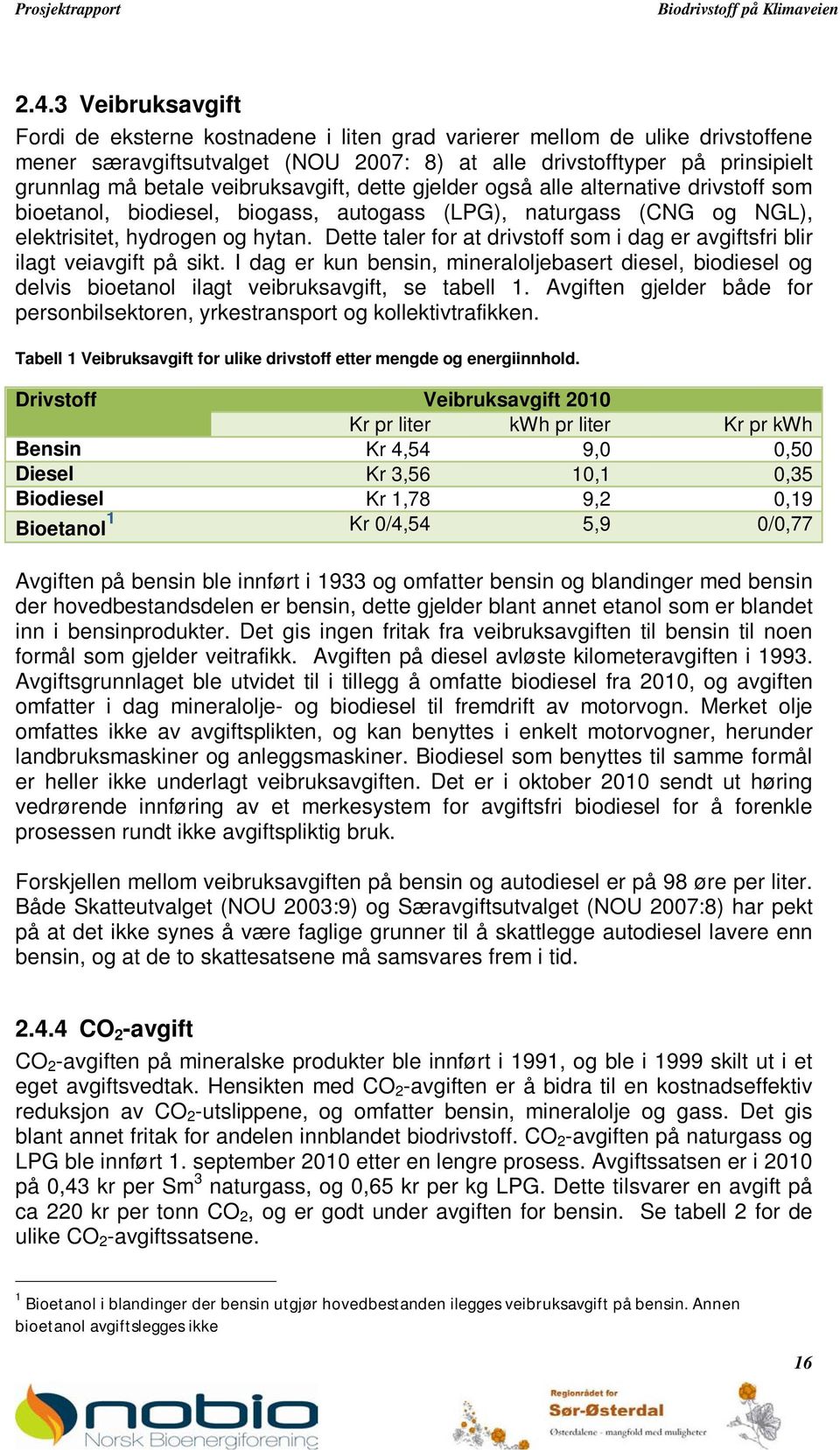 veibruksavgift, dette gjelder også alle alternative drivstoff som bioetanol, biodiesel, biogass, autogass (LPG), naturgass (CNG og NGL), elektrisitet, hydrogen og hytan.