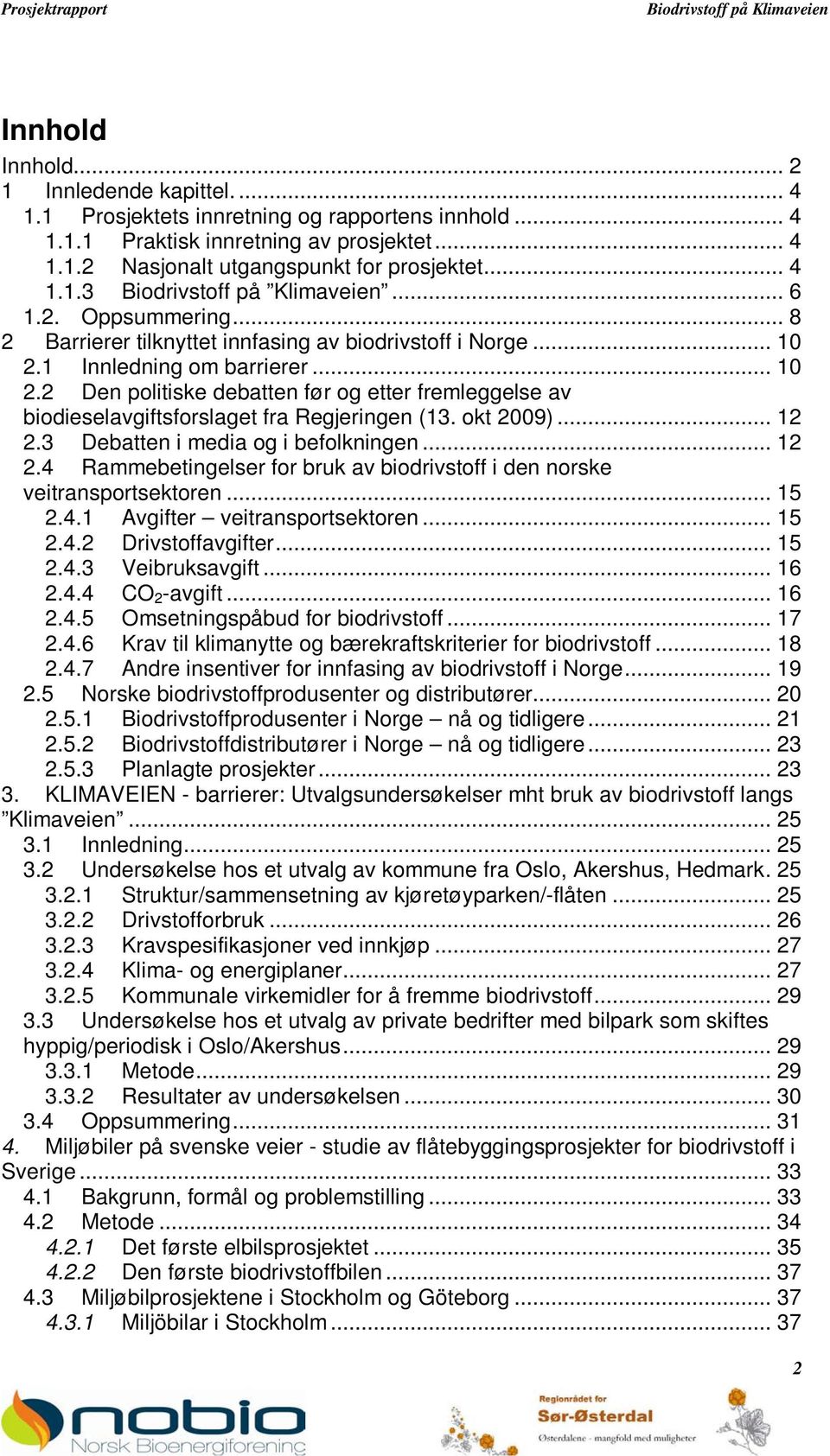 1 Innledning om barrierer... 10 2.2 Den politiske debatten før og etter fremleggelse av biodieselavgiftsforslaget fra Regjeringen (13. okt 2009)... 12 2.