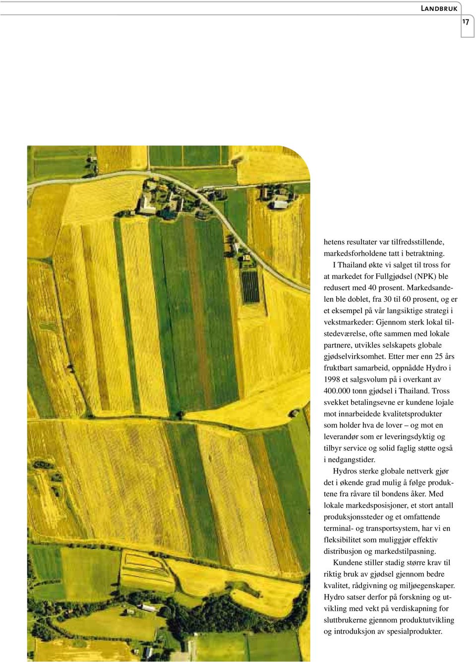 selskapets globale gjødselvirksomhet. Etter mer enn 25 års fruktbart samarbeid, oppnådde Hydro i 1998 et salgsvolum på i overkant av 400.000 tonn gjødsel i Thailand.