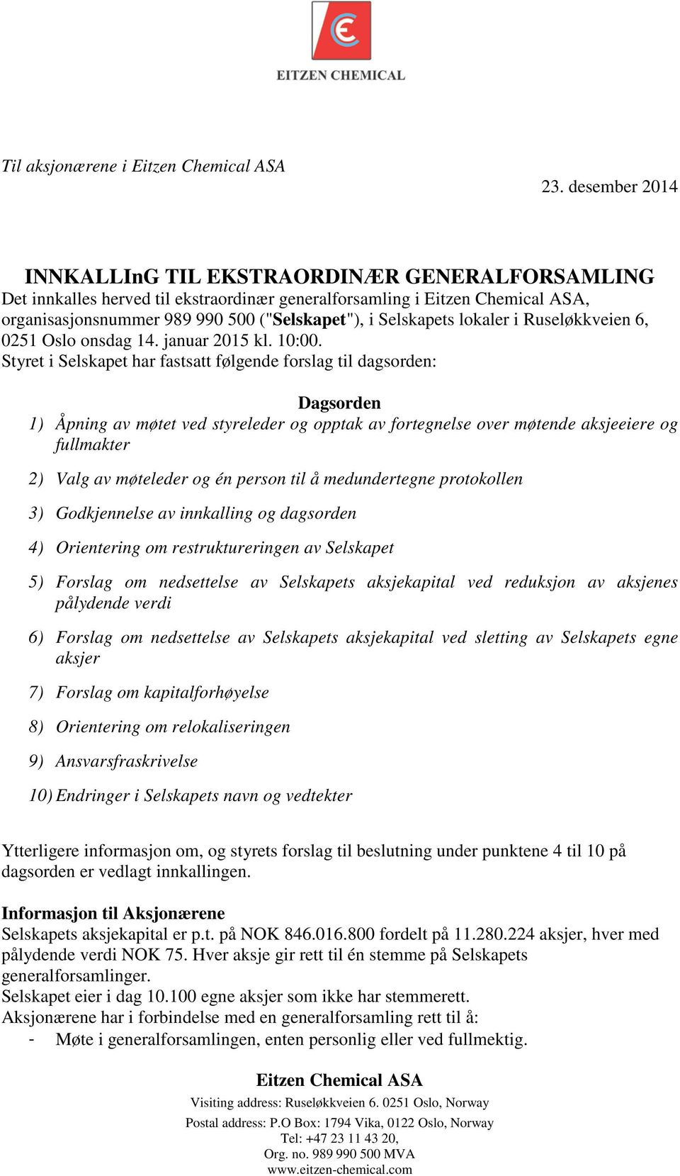 Selskapets lokaler i Ruseløkkveien 6, 0251 Oslo onsdag 14. januar 2015 kl. 10:00.