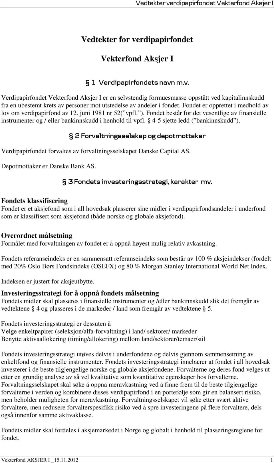 4-5 sjette ledd ( bankinnskudd ). 2 Forvaltningsselskap og depotmottaker Verdipapirfondet forvaltes av forvaltningsselskapet Danske Capital AS. Depotmottaker er Danske Bank AS.