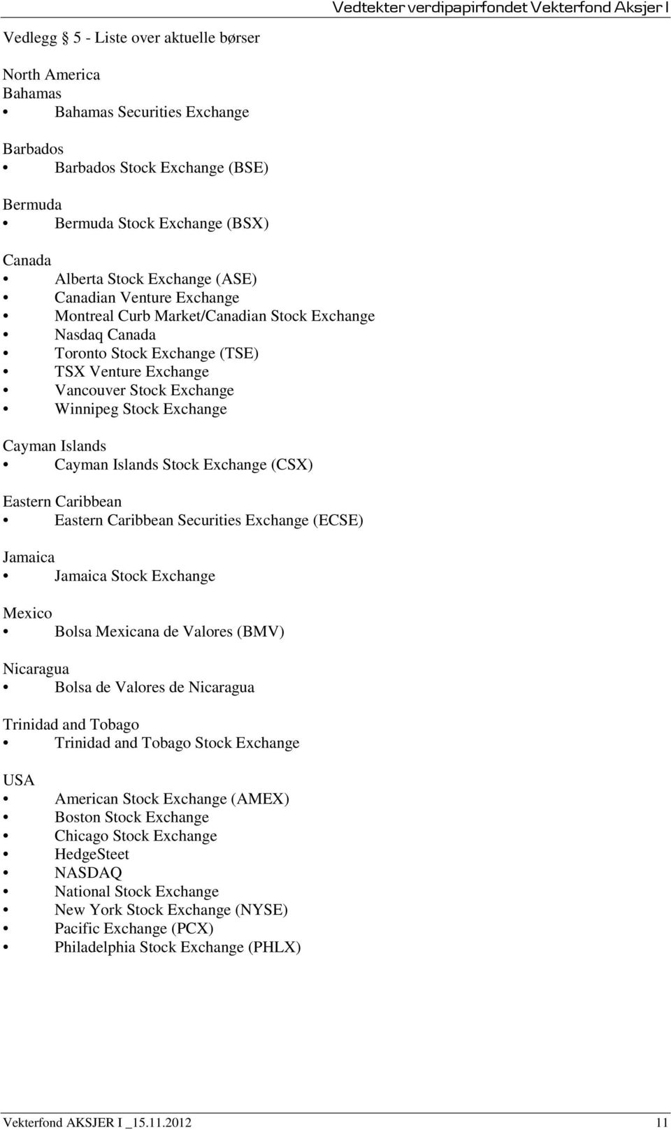 Islands Cayman Islands Stock Exchange (CSX) Eastern Caribbean Eastern Caribbean Securities Exchange (ECSE) Jamaica Jamaica Stock Exchange Mexico Bolsa Mexicana de Valores (BMV) Nicaragua Bolsa de