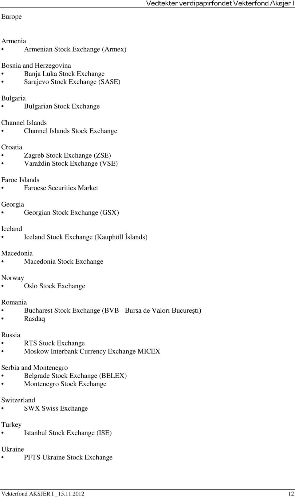 Íslands) Macedonia Macedonia Stock Exchange Norway Oslo Stock Exchange Romania Bucharest Stock Exchange (BVB - Bursa de Valori Bucureşti) Rasdaq Russia RTS Stock Exchange Moskow Interbank Currency