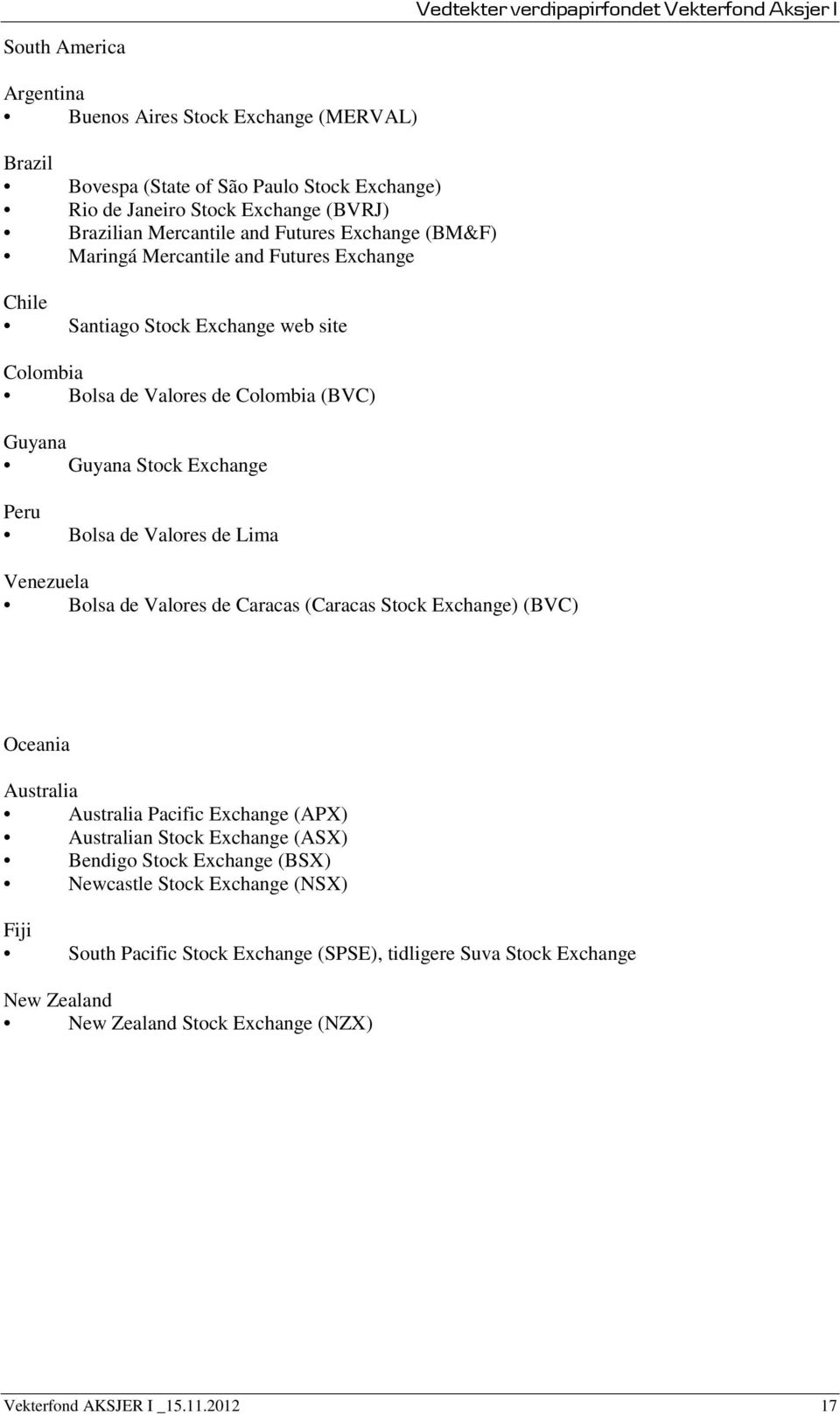 Valores de Lima Venezuela Bolsa de Valores de Caracas (Caracas Stock Exchange) (BVC) Oceania Australia Australia Pacific Exchange (APX) Australian Stock Exchange (ASX) Bendigo Stock