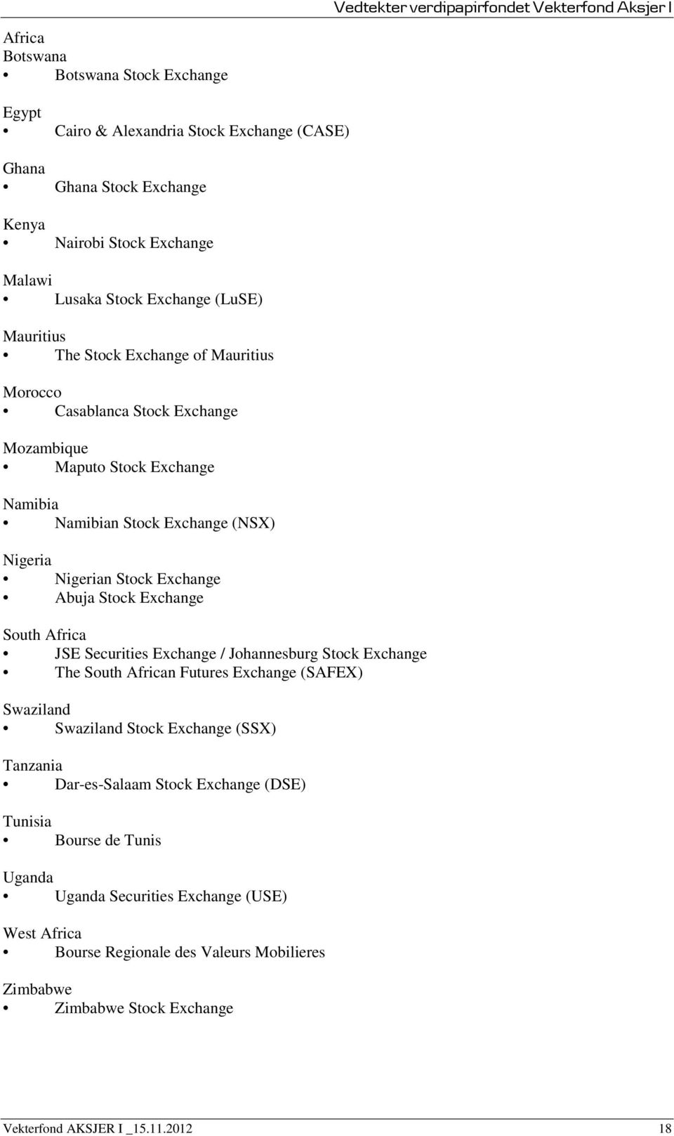 South Africa JSE Securities Exchange / Johannesburg Stock Exchange The South African Futures Exchange (SAFEX) Swaziland Swaziland Stock Exchange (SSX) Tanzania Dar-es-Salaam Stock Exchange