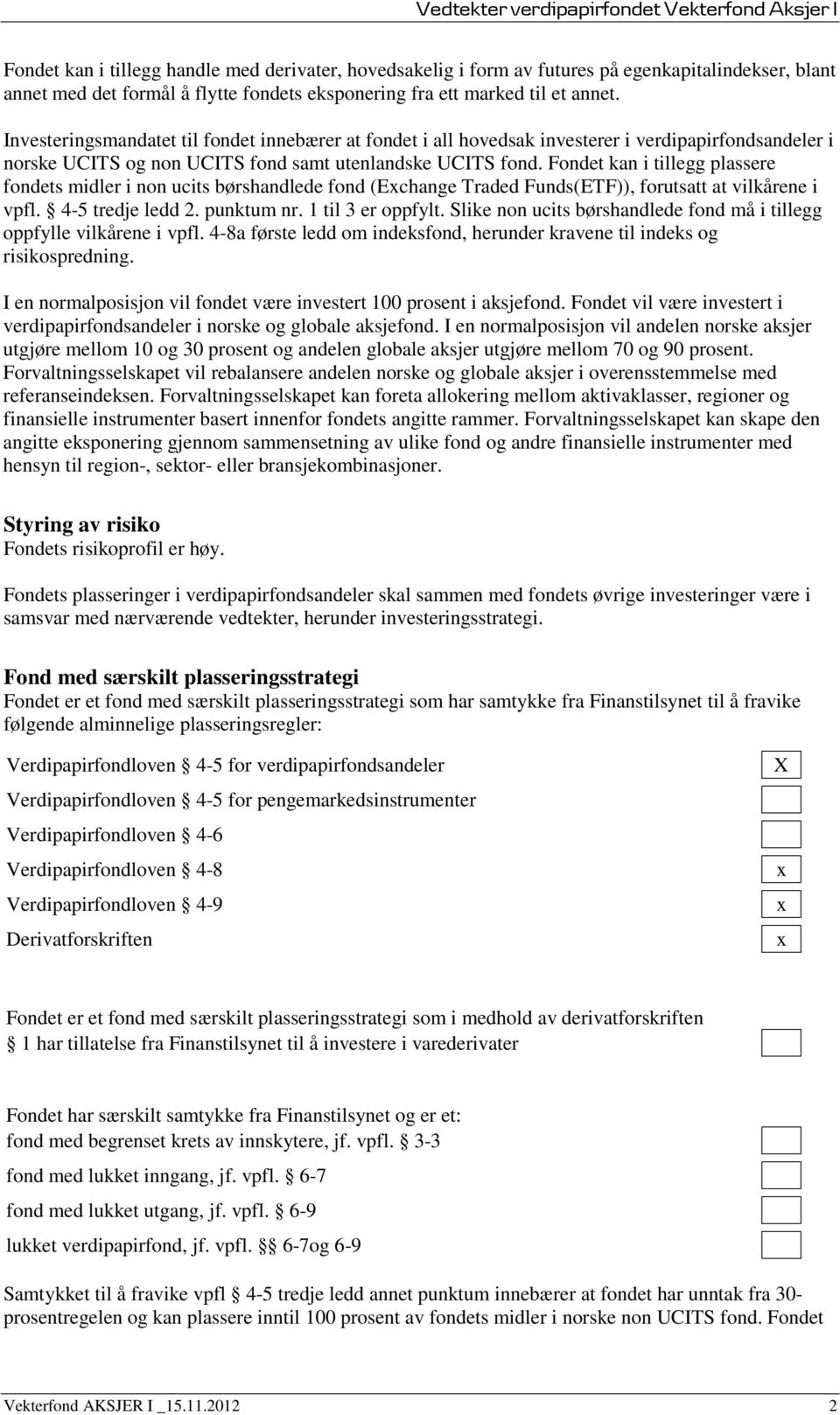 Fondet kan i tillegg plassere fondets midler i non ucits børshandlede fond (Exchange Traded Funds(ETF)), forutsatt at vilkårene i vpfl. 4-5 tredje ledd 2. punktum nr. 1 til 3 er oppfylt.