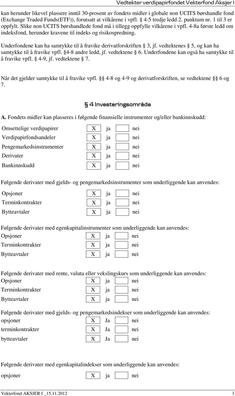 Underfondene kan ha samtykke til å fravike derivatforskriften 3, jf. vedtektenes 5, og kan ha samtykke til å fravike vpfl. 4-8 andre ledd, jf. vedtektene 6.