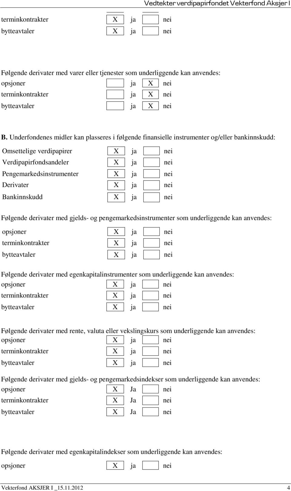 Underfondenes midler kan plasseres i følgende finansielle instrumenter og/eller bankinnskudd: Omsettelige verdipapirer X ja nei Verdipapirfondsandeler X ja nei Pengemarkedsinstrumenter X ja nei