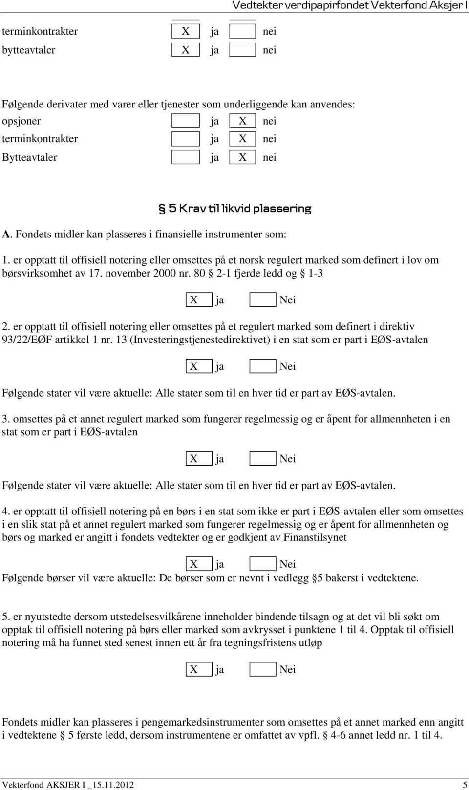 er opptatt til offisiell notering eller omsettes på et norsk regulert marked som definert i lov om børsvirksomhet av 17. november 2000 nr. 80 2-1 fjerde ledd og 1-3 X ja Nei 2.