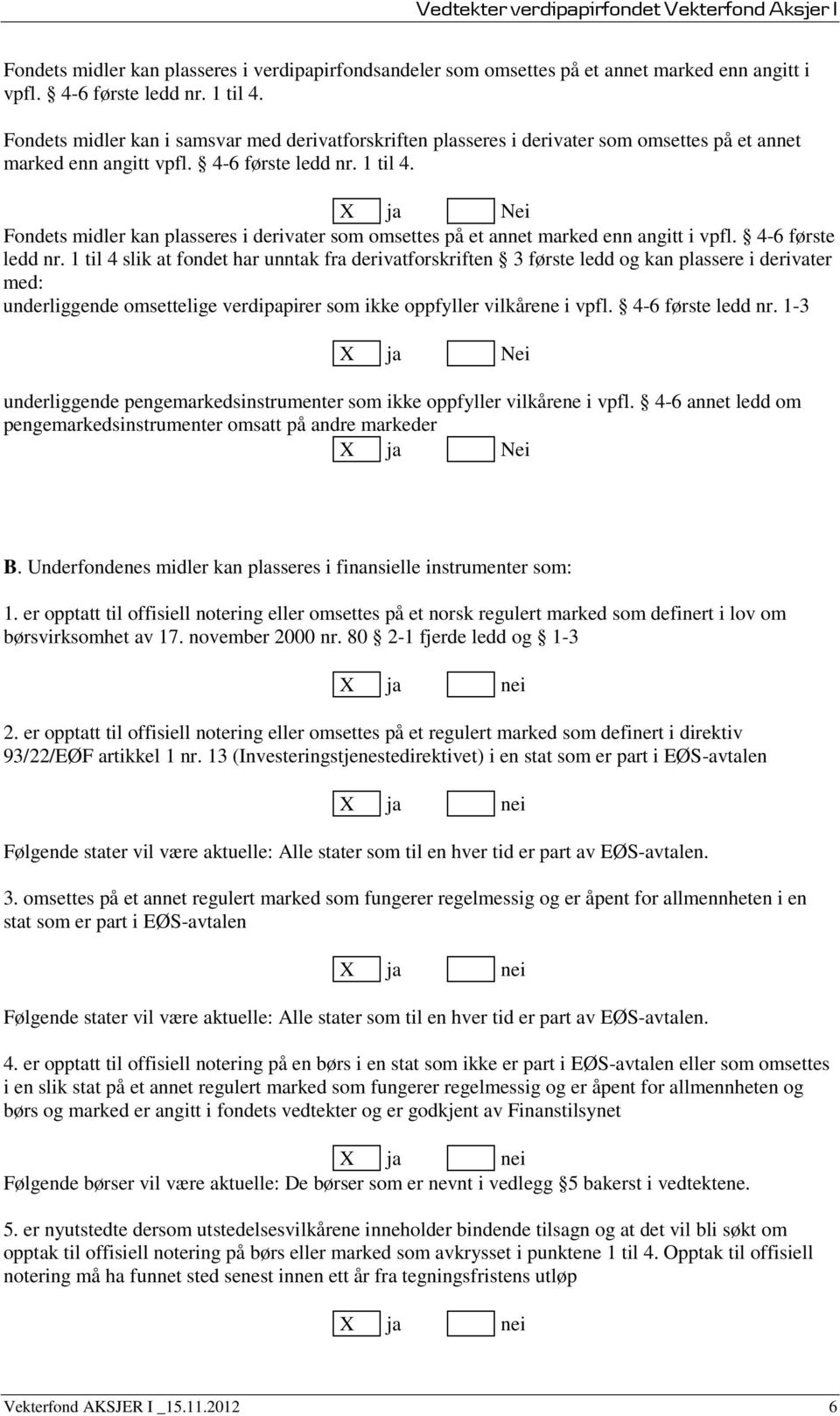 X ja Nei Fondets midler kan plasseres i derivater som omsettes på et annet marked enn angitt i vpfl. 4-6 første ledd nr.