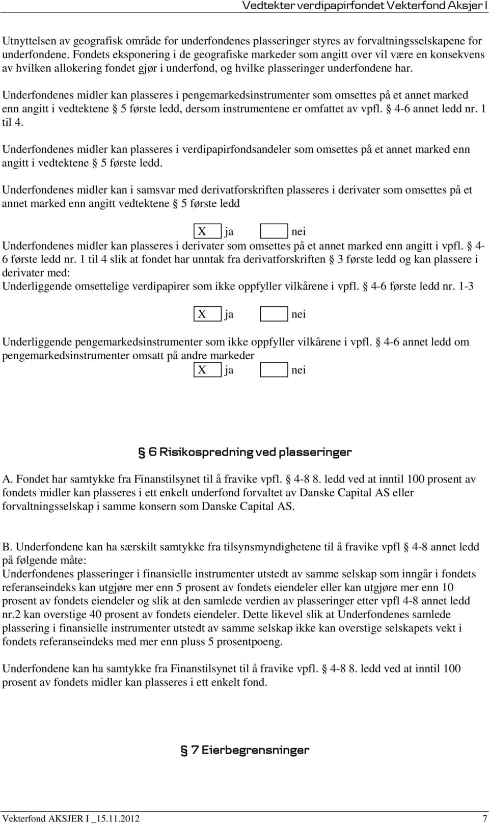 Underfondenes midler kan plasseres i pengemarkedsinstrumenter som omsettes på et annet marked enn angitt i vedtektene 5 første ledd, dersom instrumentene er omfattet av vpfl. 4-6 annet ledd nr.