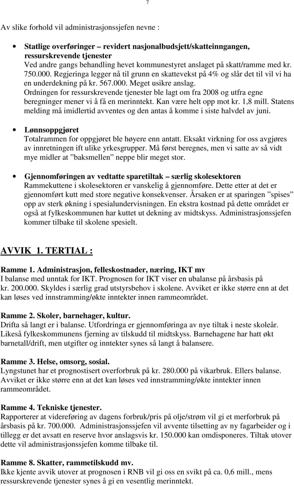 Ordningen for ressurskrevende tjenester ble lagt om fra 2008 og utfra egne beregninger mener vi å få en merinntekt. Kan være helt opp mot kr. 1,8 mill.