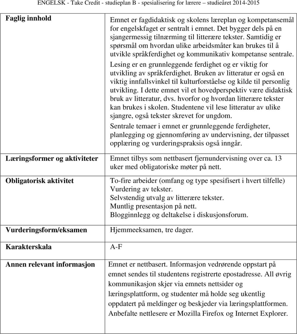 Lesing er en grunnleggende ferdighet og er viktig for utvikling av språkferdighet. Bruken av litteratur er også en viktig innfallsvinkel til kulturforståelse og kilde til personlig utvikling.