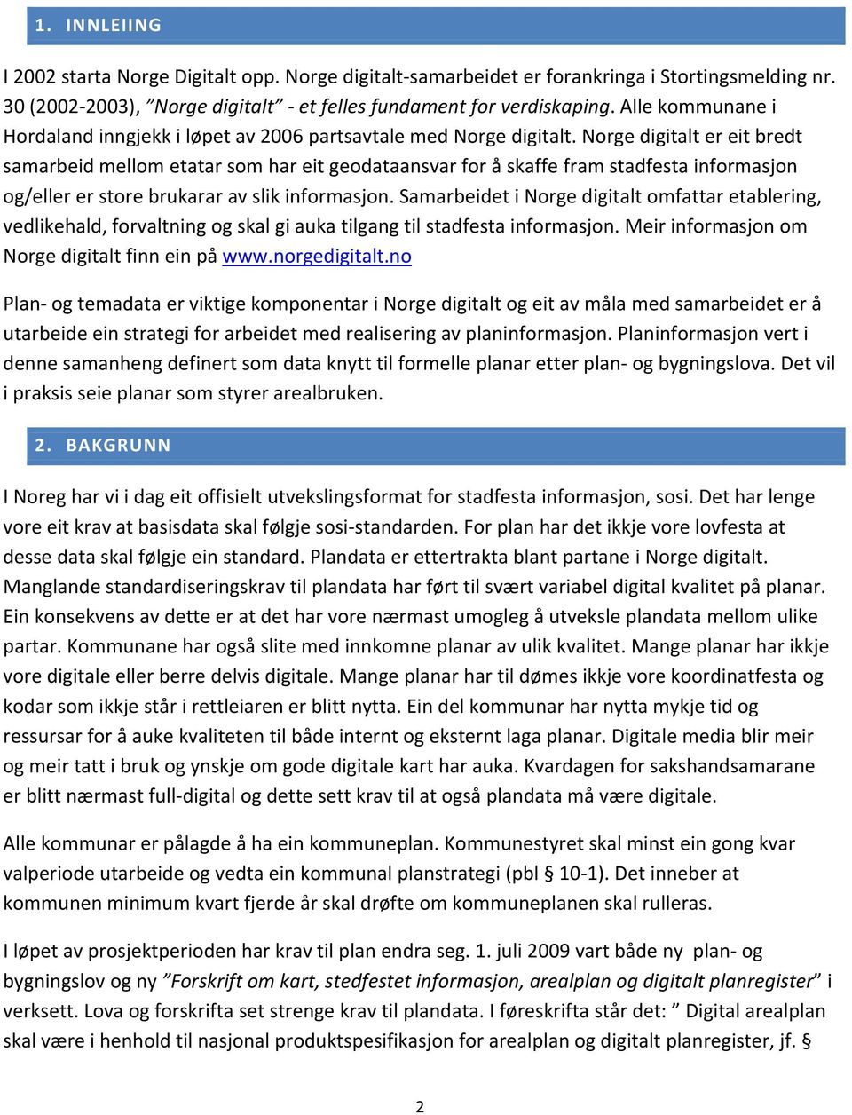 Norge digitalt er eit bredt samarbeid mellom etatar som har eit geodataansvar for å skaffe fram stadfesta informasjon og/eller er store brukarar av slik informasjon.