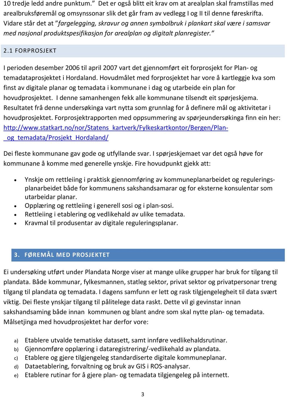 1 FORPROSJEKT I perioden desember 2006 til april 2007 vart det gjennomført eit forprosjekt for Plan og temadataprosjektet i Hordaland.