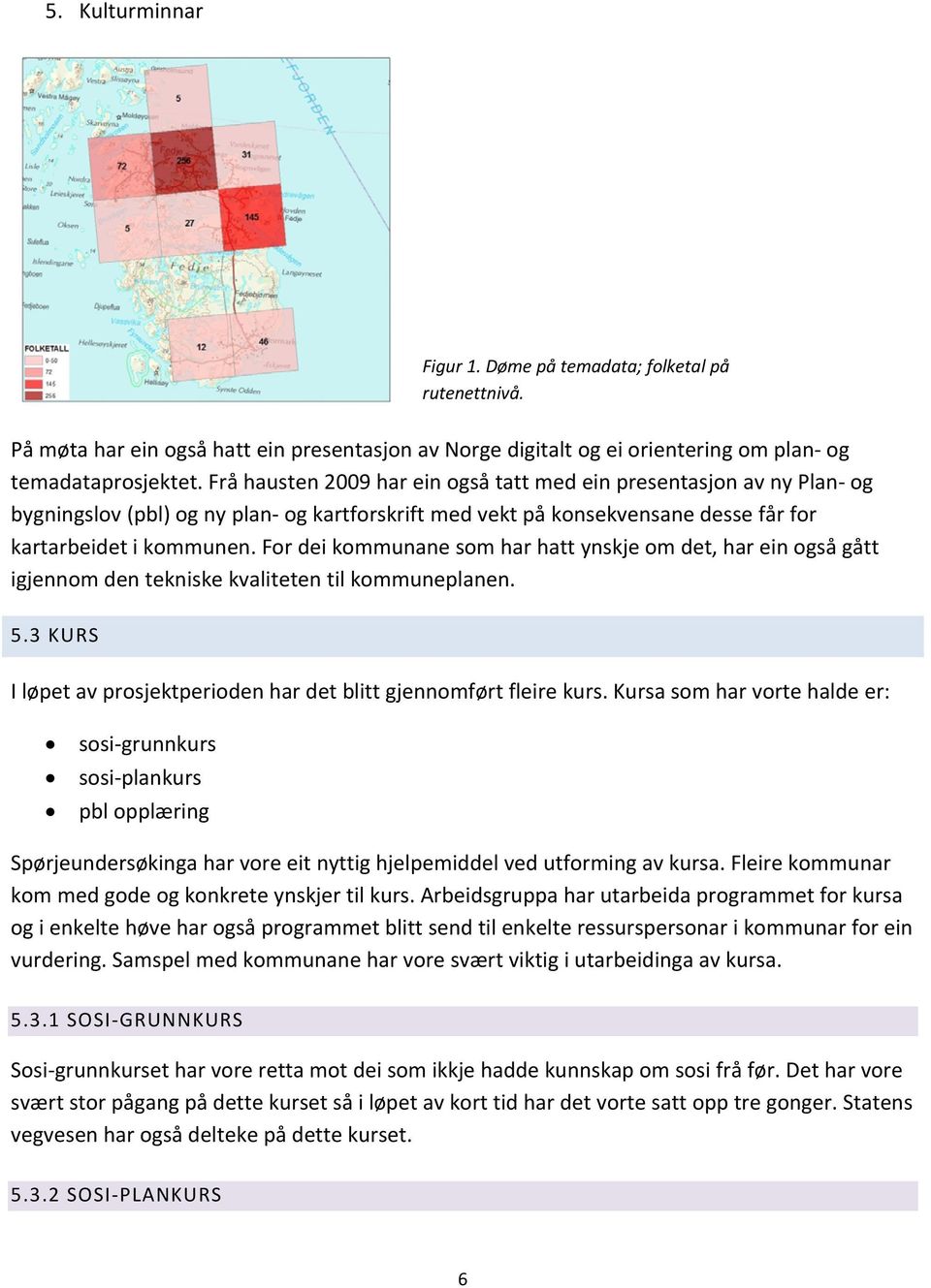 For dei kommunane som har hatt ynskje om det, har ein også gått igjennom den tekniske kvaliteten til kommuneplanen. 5.3 KURS I løpet av prosjektperioden har det blitt gjennomført fleire kurs.