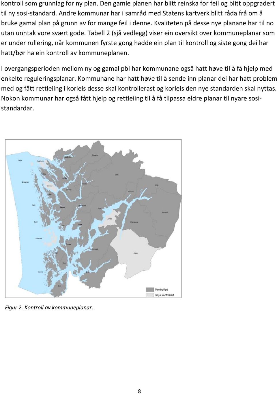 Tabell 2 (sjå vedlegg) viser ein oversikt over kommuneplanar som er under rullering, når kommunen fyrste gong hadde ein plan til kontroll og siste gong dei har hatt/bør ha ein kontroll av