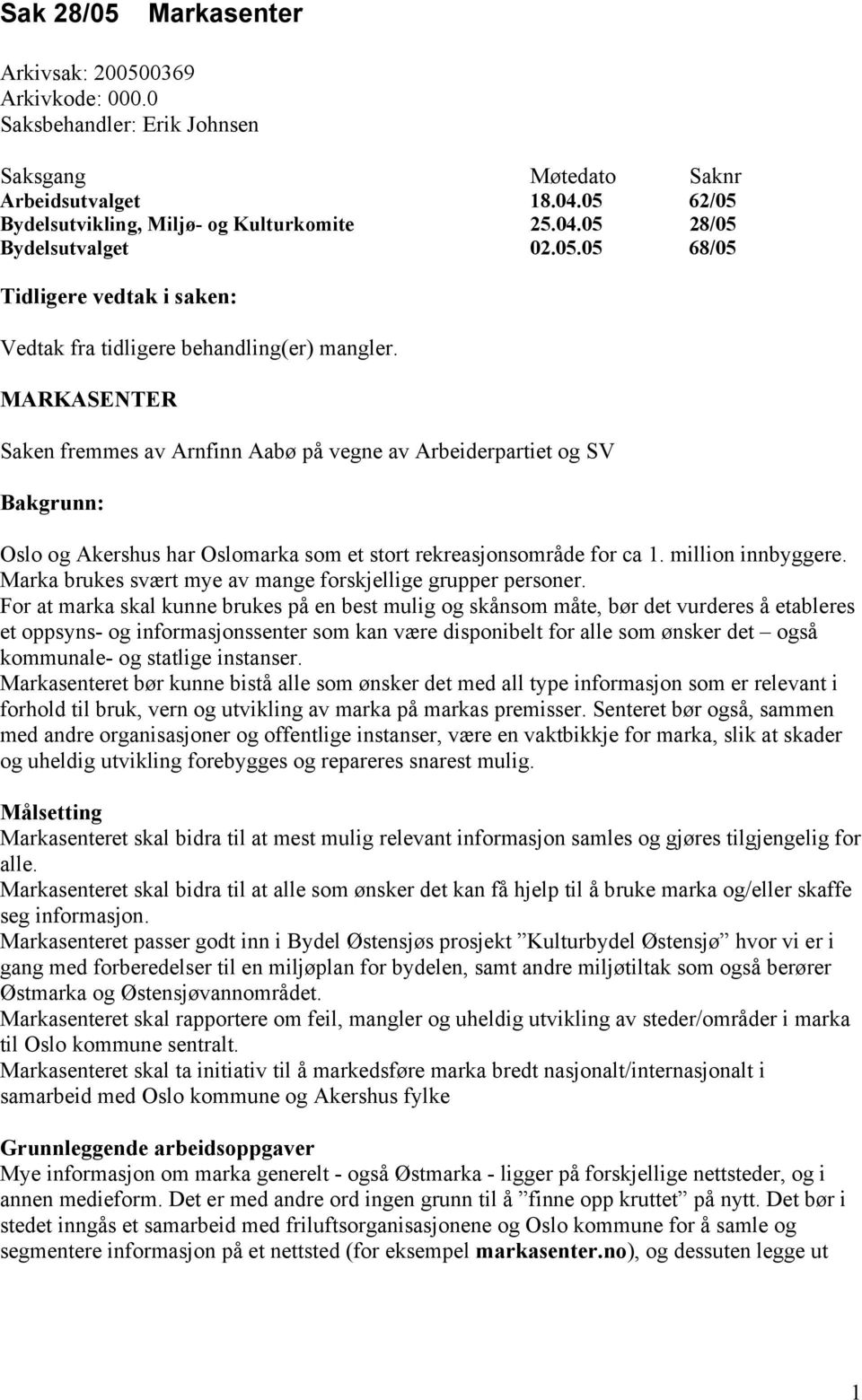 MARKASENTER Saken fremmes av Arnfinn Aabø på vegne av Arbeiderpartiet og SV Bakgrunn: Oslo og Akershus har Oslomarka som et stort rekreasjonsområde for ca 1. million innbyggere.
