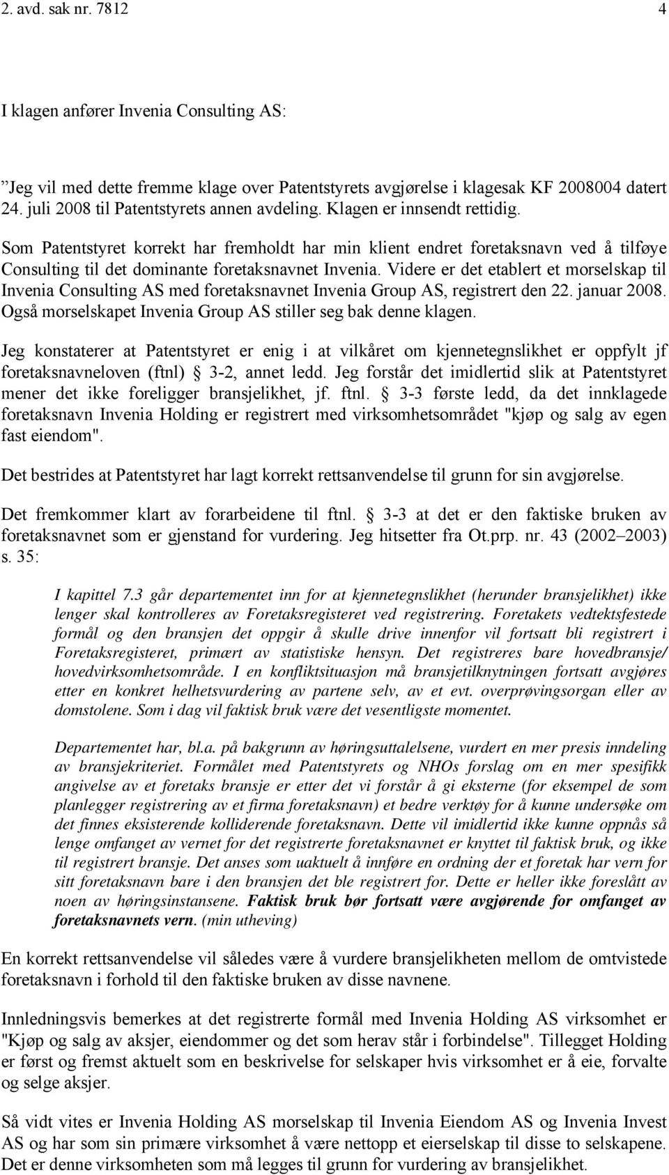 Videre er det etablert et morselskap til Invenia Consulting AS med foretaksnavnet Invenia Group AS, registrert den 22. januar 2008. Også morselskapet Invenia Group AS stiller seg bak denne klagen.