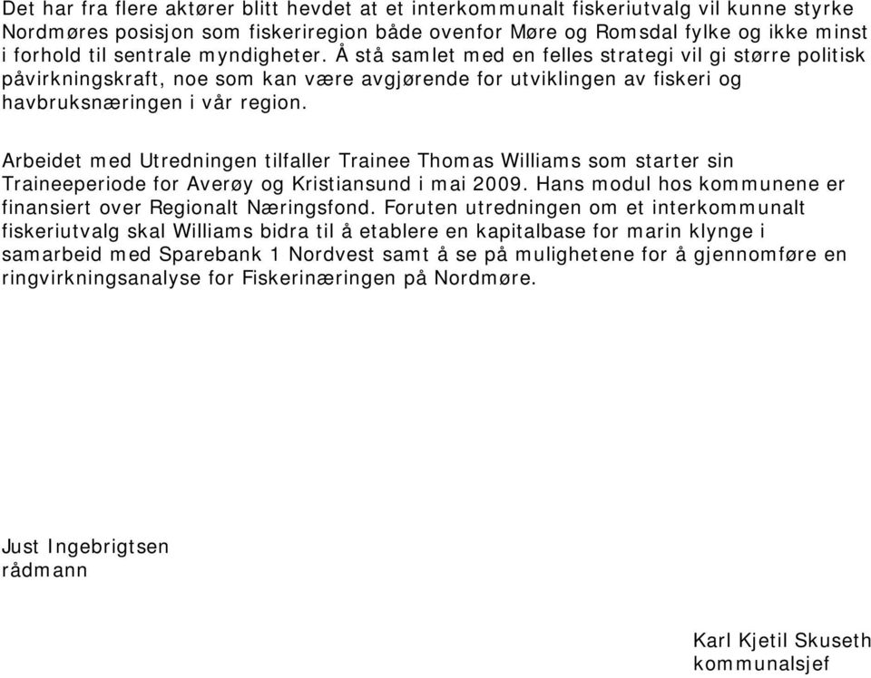 Arbeidet med Utredningen tilfaller Trainee Thomas Williams som starter sin Traineeperiode for Averøy og Kristiansund i mai 2009. Hans modul hos kommunene er finansiert over Regionalt Næringsfond.