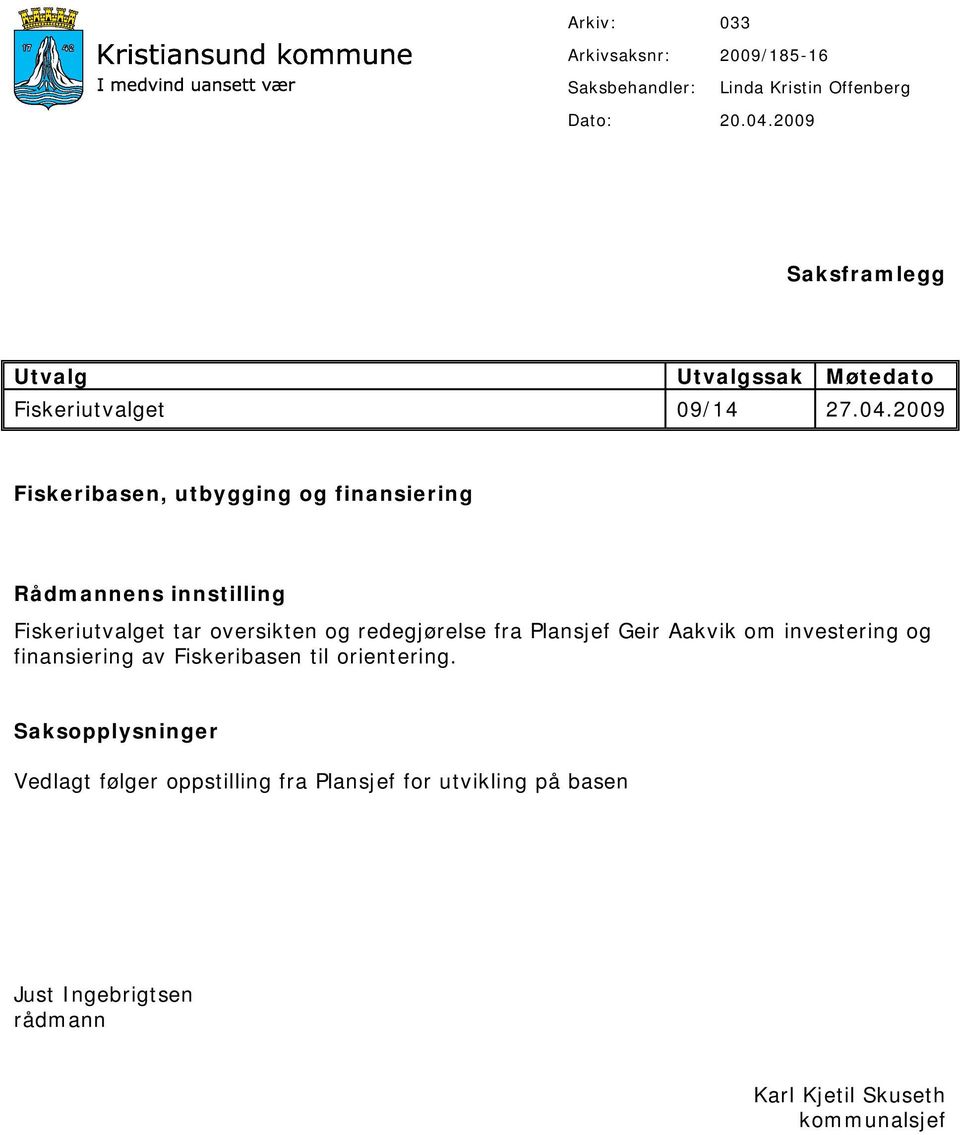 2009 Fiskeribasen, utbygging og finansiering Rådmannens innstilling Fiskeriutvalget tar oversikten og redegjørelse fra