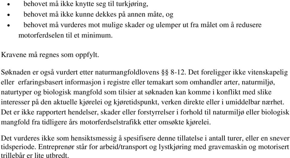 Det foreligger ikke vitenskapelig eller erfaringsbasert informasjon i registre eller temakart som omhandler arter, naturmiljø, naturtyper og biologisk mangfold som tilsier at søknaden kan komme i