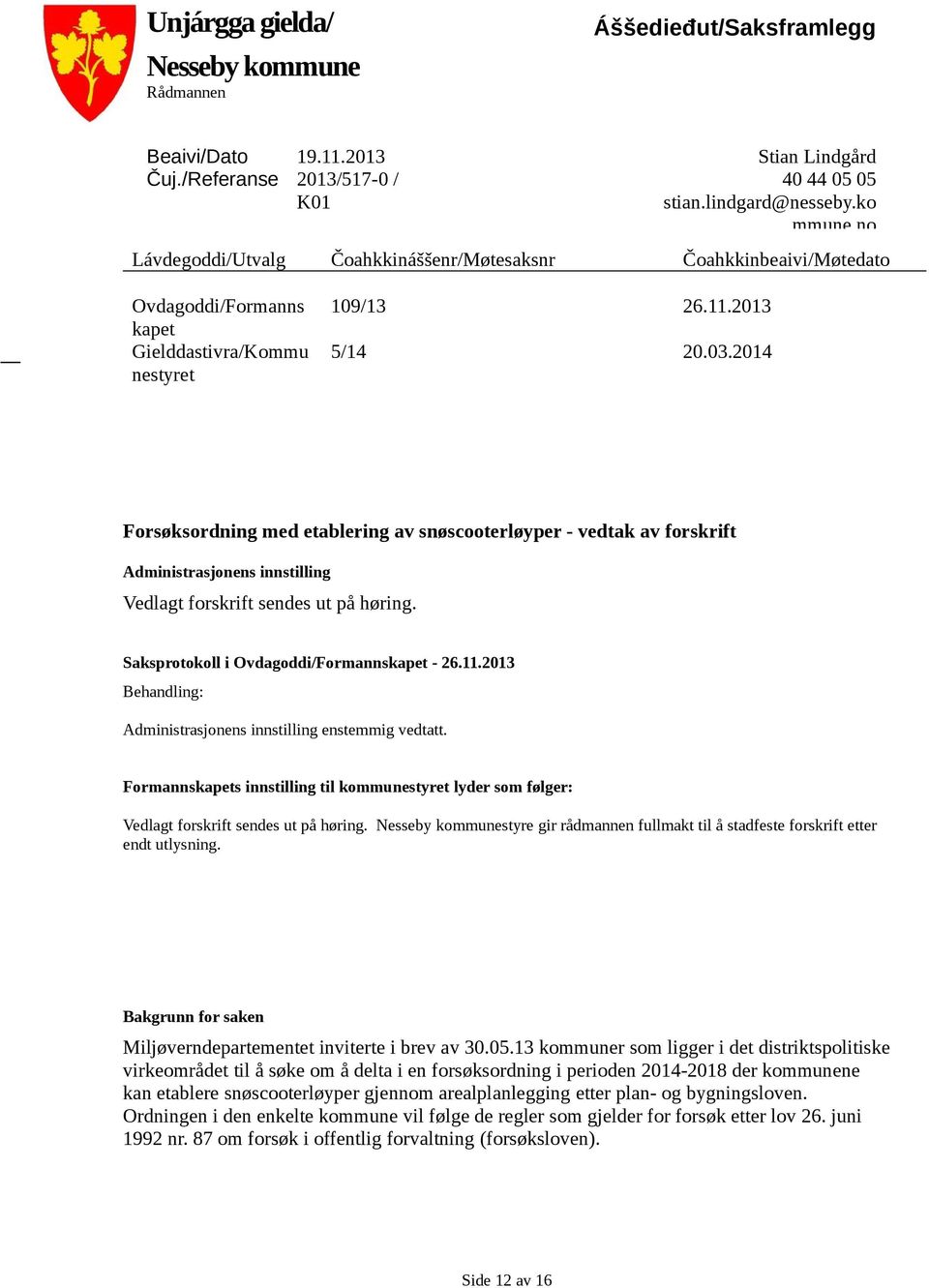 2014 Forsøksordning med etablering av snøscooterløyper - vedtak av forskrift dministrasjonens innstilling Vedlagt forskrift sendes ut på høring. Saksprotokoll i Ovdagoddi/Formannskapet - 26.11.