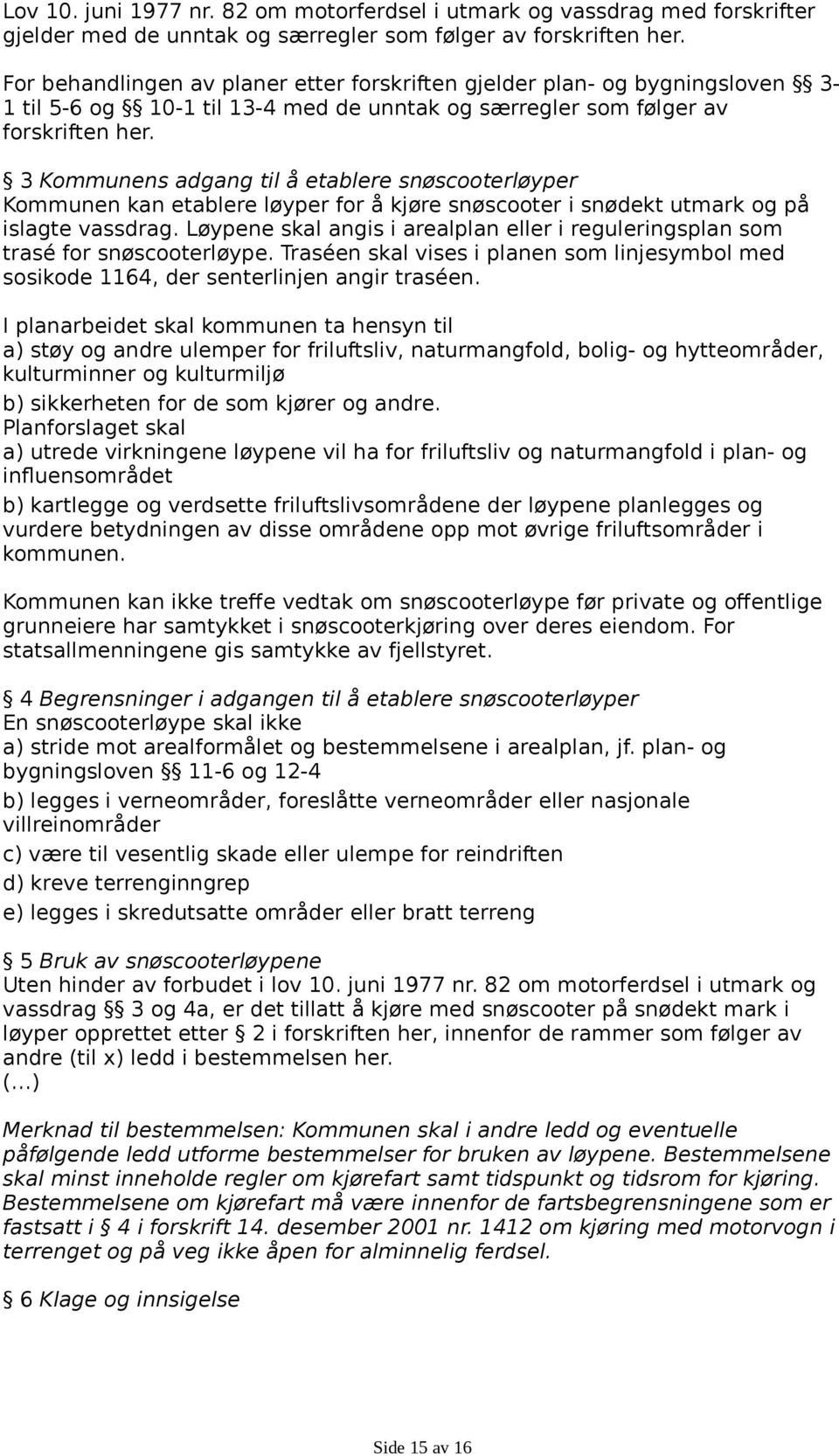 3 Kommunens adgang til å etablere snøscooterløyper Kommunen kan etablere løyper for å kjøre snøscooter i snødekt utmark og på islagte vassdrag.