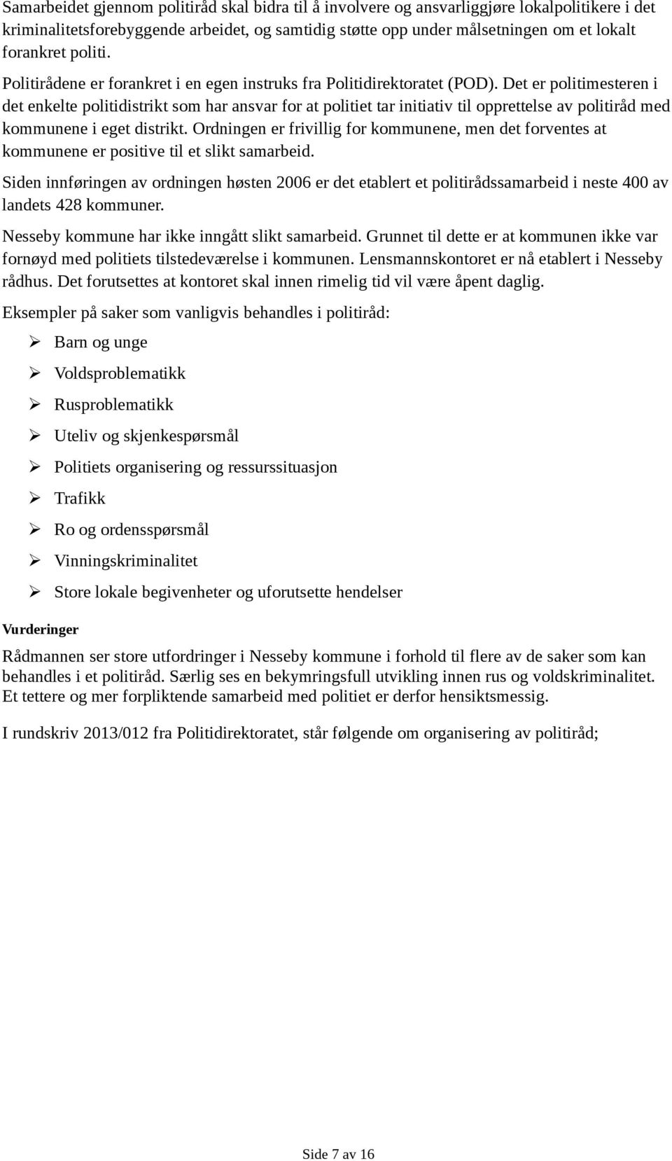 Det er politimesteren i det enkelte politidistrikt som har ansvar for at politiet tar initiativ til opprettelse av politiråd med kommunene i eget distrikt.