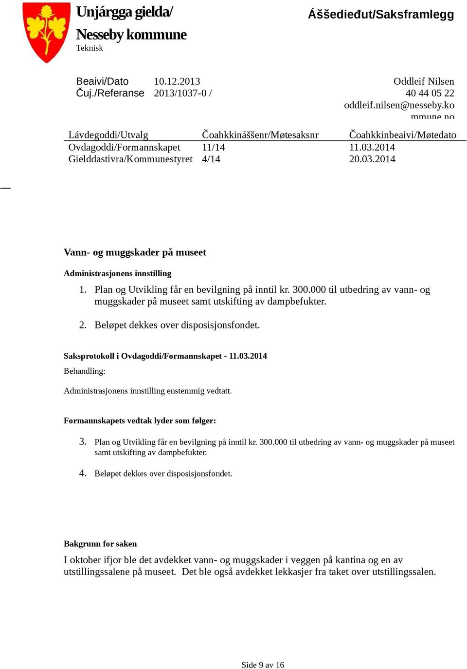 Plan og Utvikling får en bevilgning på inntil kr. 300.000 til utbedring av vann- og muggskader på museet samt utskifting av dampbefukter. 2. Beløpet dekkes over disposisjonsfondet.