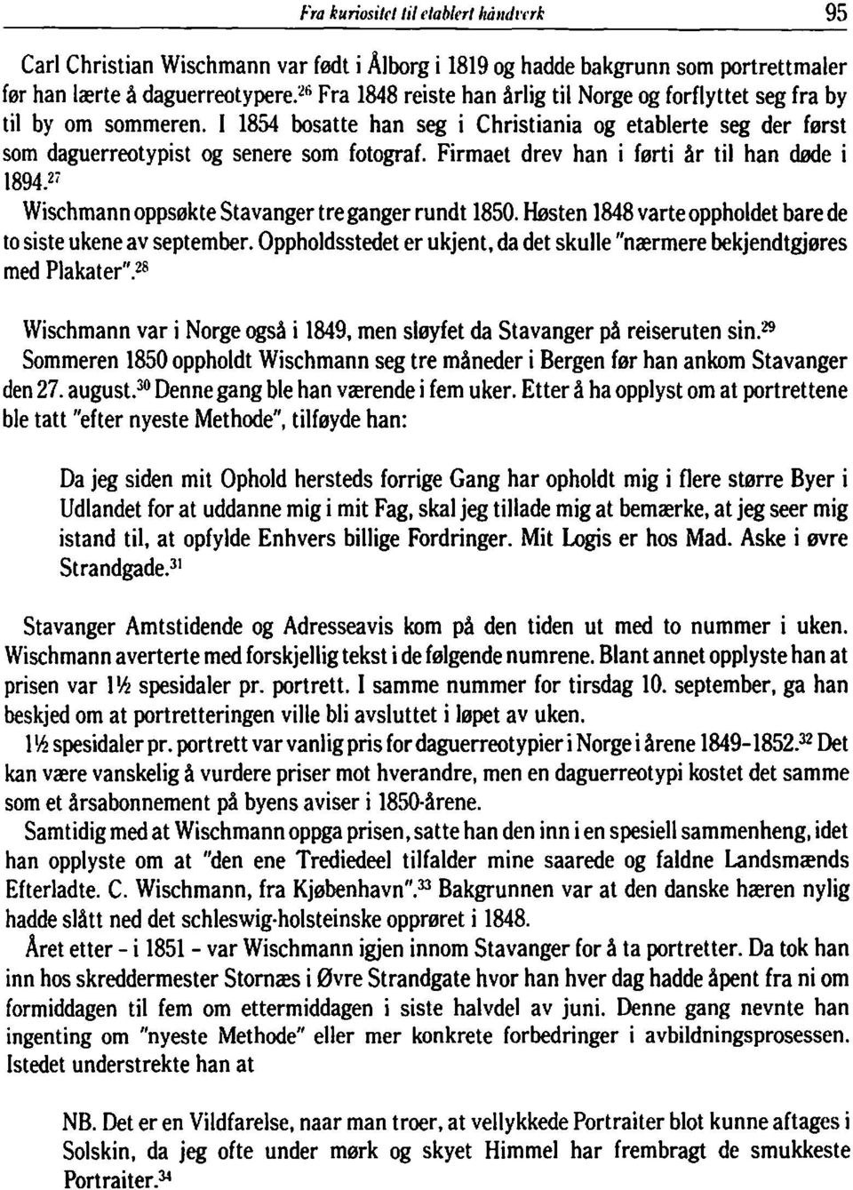 Firmaet drev han i førti år til han døde i 1894P Wischmann oppsøkte Stavanger tre ganger rundt 1850. Høsten 1848 varte oppholdet bare de to siste ukene av september.