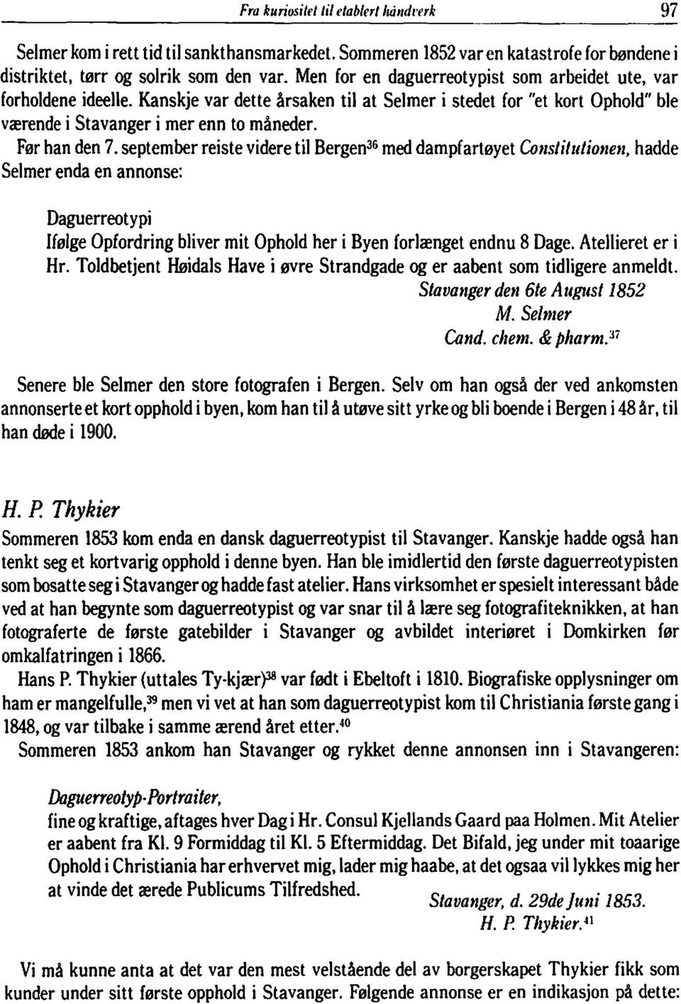 september reiste videre til Bergen 36 med dampfartøyet Collslituliollen, hadde Selmer enda en annonse: Daguerreotypi Ifølge Opfordring bliver mit Ophold her i Byen forlænget endnu 8 Dage.