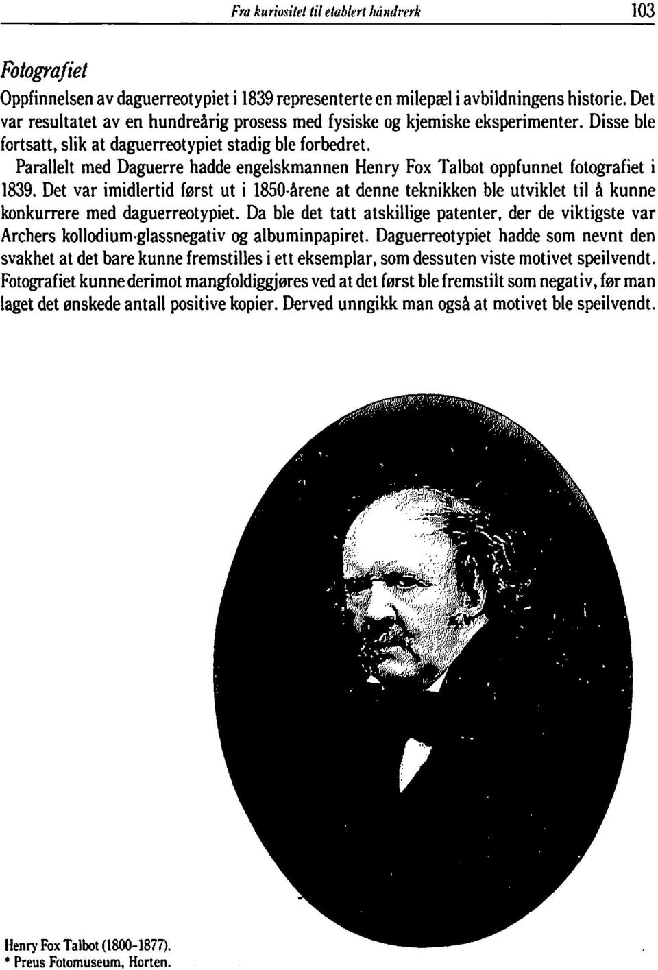 Parallelt med Daguerre hadde engelskmannen Henry Fox Talbot oppfunnet fotografiet i 1839.