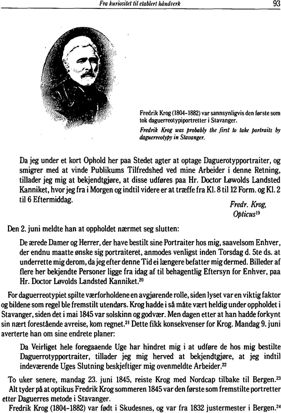 Da jeg under et kort Ophold her paa Stedet agter at optage Daguerotypportraiter, og smigrer med at vinde Publikums Tilfredshed ved mine Arbeider i denne Retning, tillader jeg mig at bekjendtgjøre, at