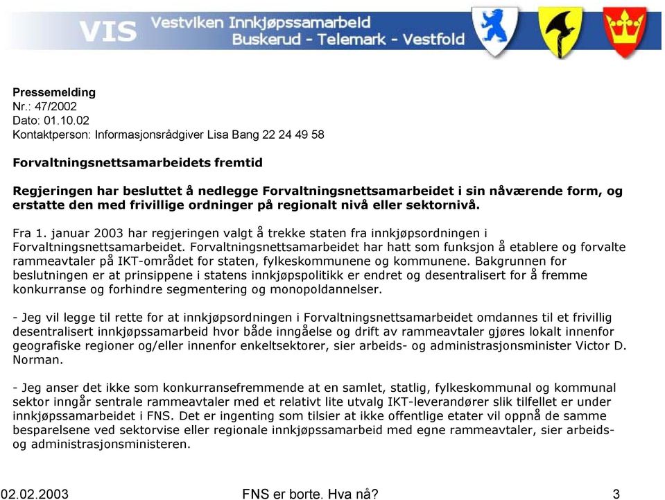 den med frivillige ordninger på regionalt nivå eller sektornivå. Fra 1. januar 2003 har regjeringen valgt å trekke staten fra innkjøpsordningen i Forvaltningsnettsamarbeidet.