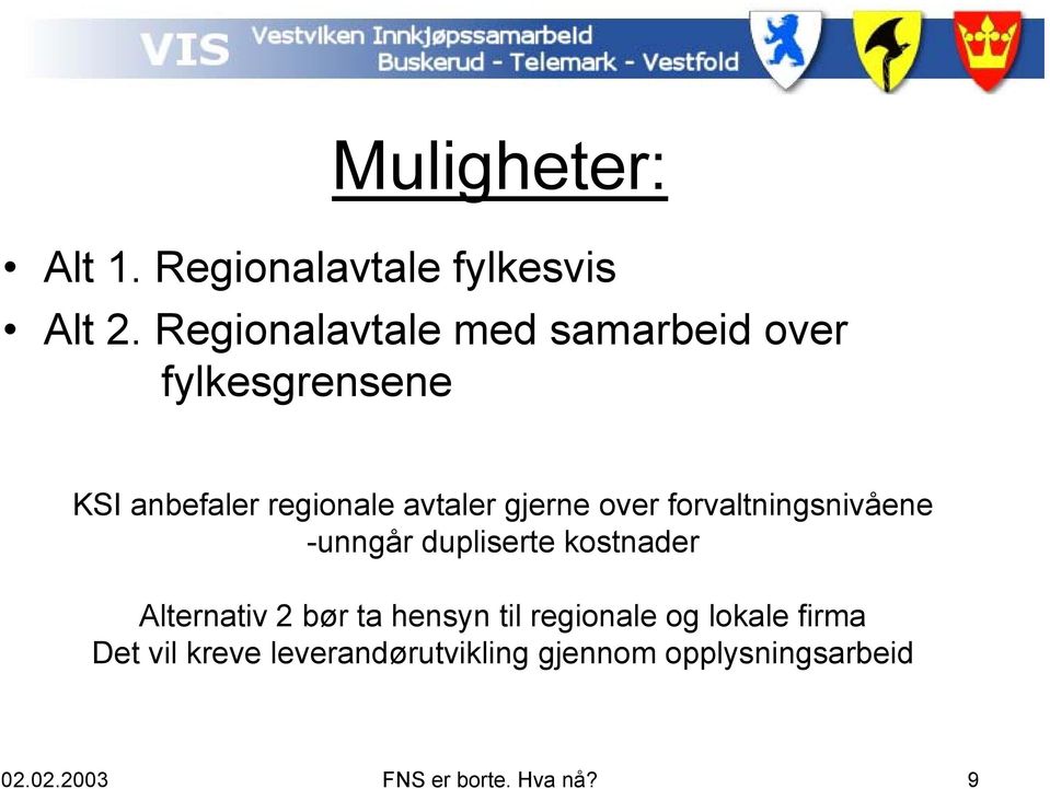 gjerne over forvaltningsnivåene -unngår dupliserte kostnader Alternativ 2 bør ta