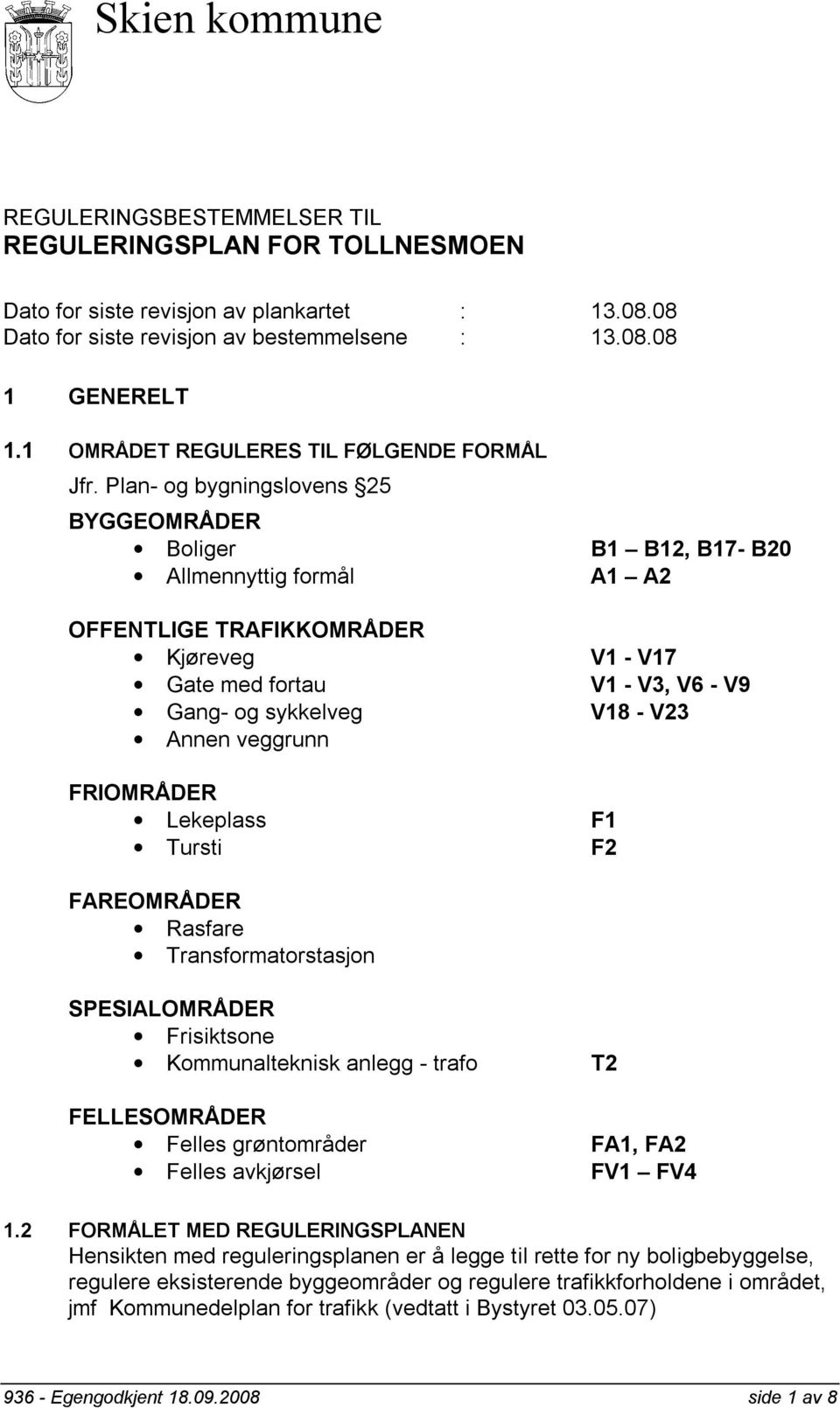 Plan- og bygningslovens 25 BYGGEOMRÅDER Boliger B1 B12, B17- B20 Allmennyttig formål A1 A2 OFFENTLIGE TRAFIKKOMRÅDER Kjøreveg V1 - V17 Gate med fortau V1 - V3, V6 - V9 Gang- og sykkelveg V18 - V23